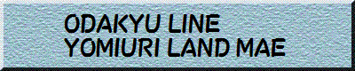 ODAKYU LINE YOMIURI LAND MAE